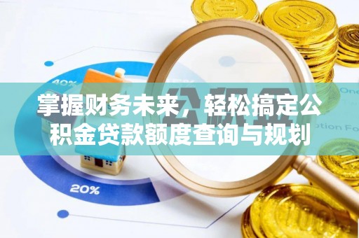 宽甸掌握财务未来，轻松搞定公积金贷款额度查询与规划