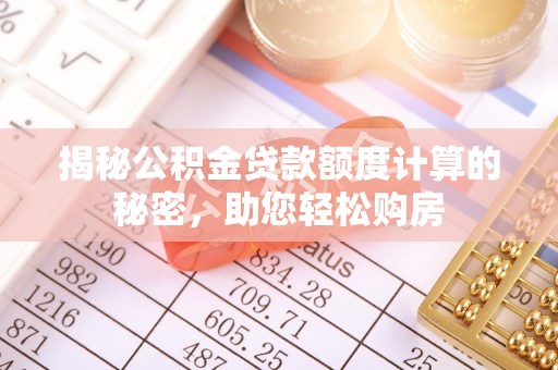 宽甸揭秘公积金贷款额度计算的秘密，助您轻松购房