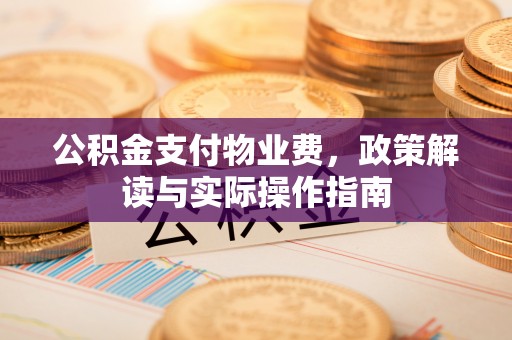 宽甸公积金支付物业费，政策解读与实际操作指南