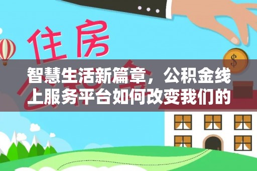 宽甸智慧生活新篇章，公积金线上服务平台如何改变我们的日常
