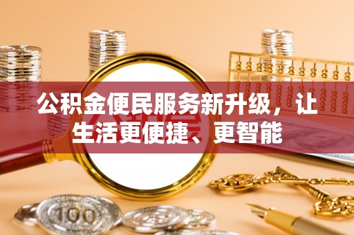 宽甸公积金便民服务新升级，让生活更便捷、更智能