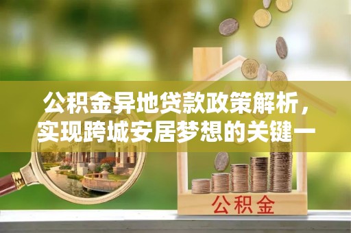 宽甸公积金异地贷款政策解析，实现跨城安居梦想的关键一步
