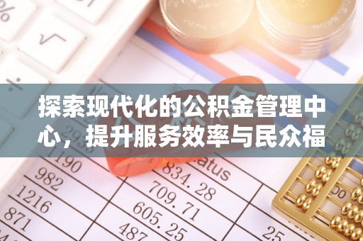 宽甸探索现代化的公积金管理中心，提升服务效率与民众福祉的关键