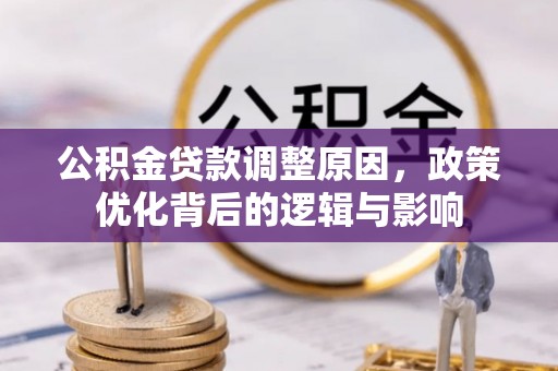 宽甸公积金贷款调整原因，政策优化背后的逻辑与影响
