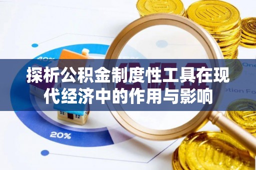 宽甸探析公积金制度性工具在现代经济中的作用与影响