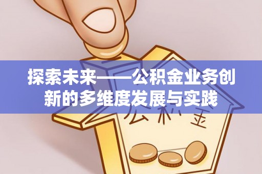 宽甸探索未来——公积金业务创新的多维度发展与实践