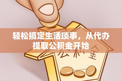 宽甸轻松搞定生活琐事，从代办提取公积金开始
