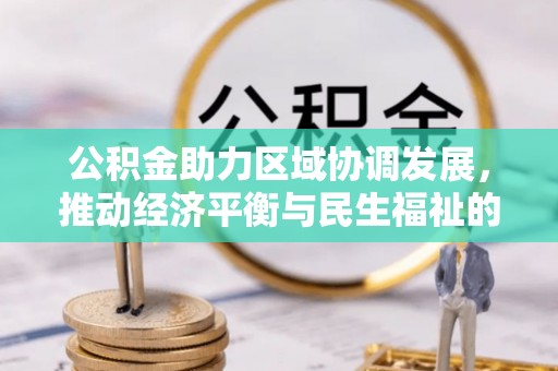 宽甸公积金助力区域协调发展，推动经济平衡与民生福祉的双赢之道