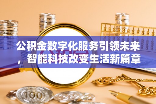 宽甸公积金数字化服务引领未来，智能科技改变生活新篇章