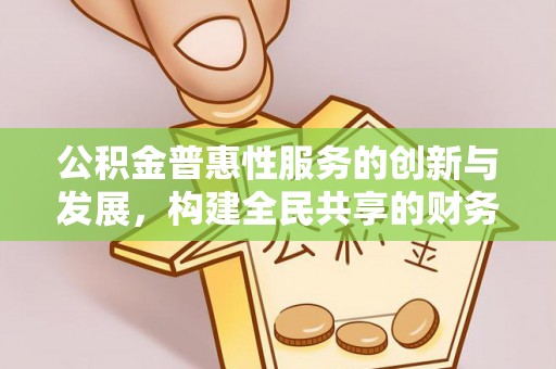宽甸公积金普惠性服务的创新与发展，构建全民共享的财务未来