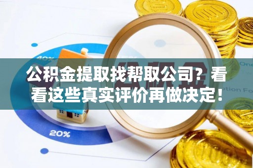 宽甸公积金提取找帮取公司？看看这些真实评价再做决定！