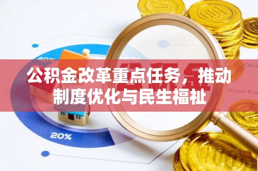 宽甸公积金改革重点任务，推动制度优化与民生福祉