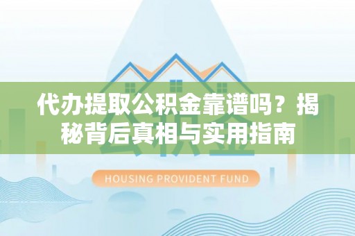 宽甸代办提取公积金靠谱吗？揭秘背后真相与实用指南