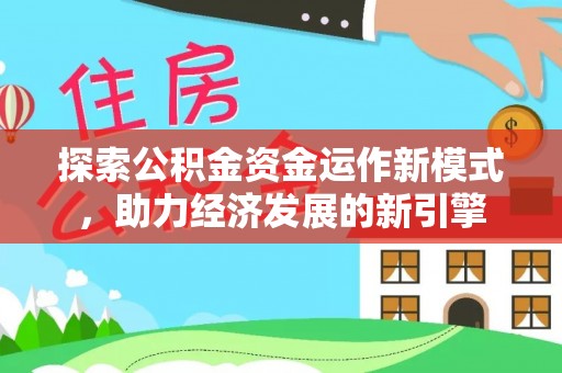 宽甸探索公积金资金运作新模式，助力经济发展的新引擎