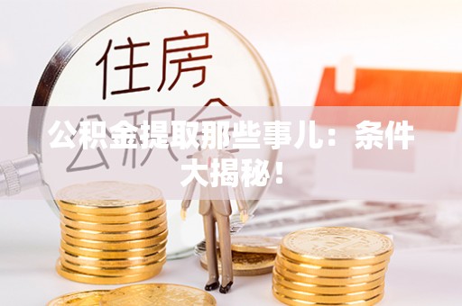宽甸公积金提取那些事儿：条件大揭秘！