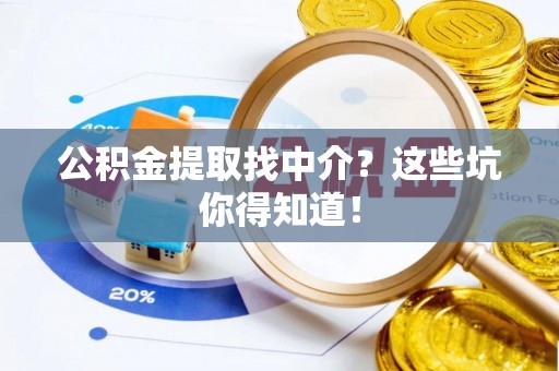 宽甸公积金提取找中介？这些坑你得知道！