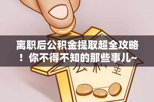 宽甸离职后公积金提取超全攻略！你不得不知的那些事儿~