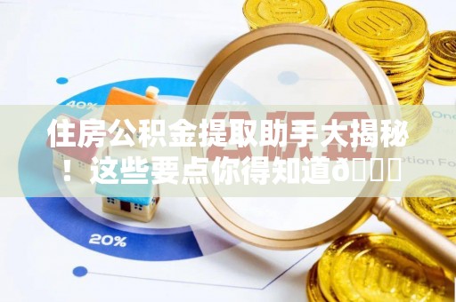 宽甸住房公积金提取助手大揭秘！这些要点你得知道😎