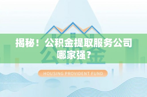 宽甸揭秘！公积金提取服务公司哪家强？