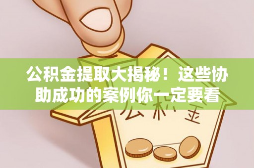 宽甸公积金提取大揭秘！这些协助成功的案例你一定要看