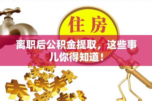 宽甸离职后公积金提取，这些事儿你得知道！