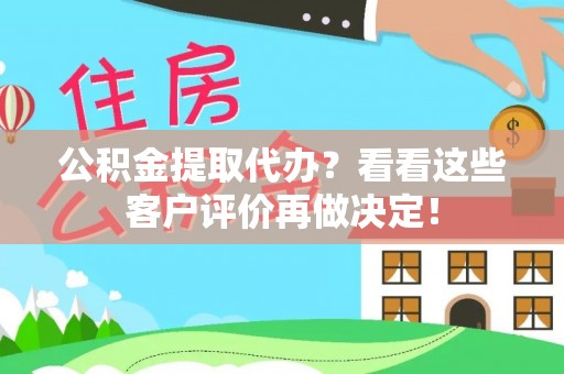 宽甸公积金提取代办？看看这些客户评价再做决定！