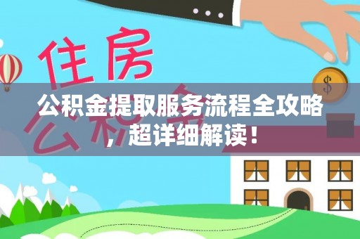 宽甸公积金提取服务流程全攻略，超详细解读！