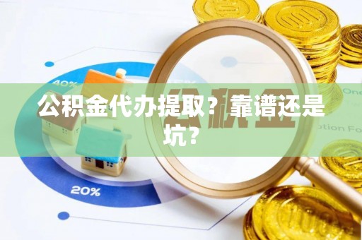 宽甸公积金代办提取？靠谱还是坑？