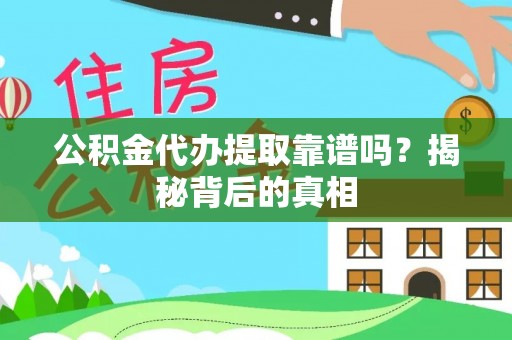 宽甸公积金代办提取靠谱吗？揭秘背后的真相