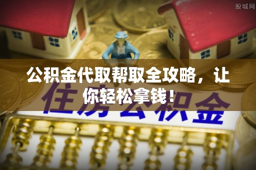 宽甸公积金代取帮取全攻略，让你轻松拿钱！