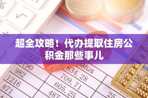 宽甸超全攻略！代办提取住房公积金那些事儿