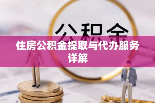宽甸住房公积金提取与代办服务详解