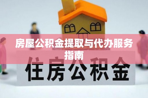宽甸房屋公积金提取与代办服务指南