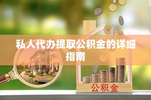 宽甸私人代办提取公积金的详细指南