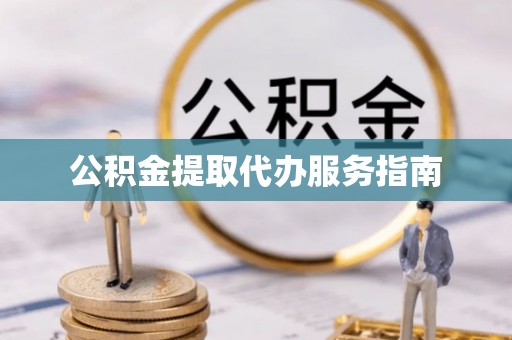 宽甸公积金提取代办服务指南