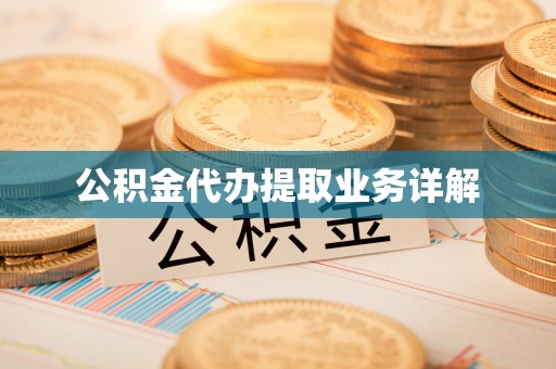 宽甸公积金代办提取业务详解