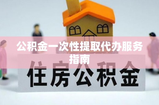 宽甸公积金一次性提取代办服务指南