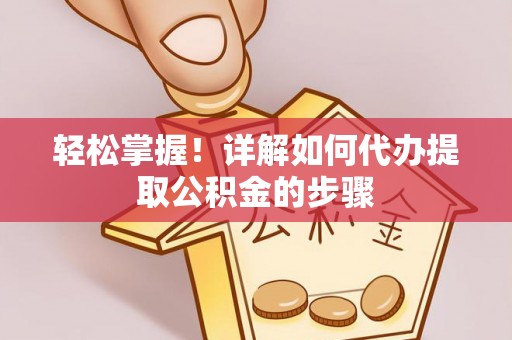 宽甸轻松掌握！详解如何代办提取公积金的步骤