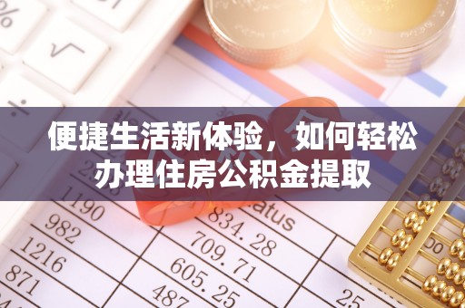 宽甸便捷生活新体验，如何轻松办理住房公积金提取