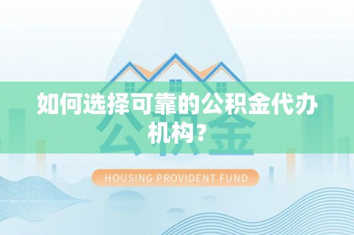 宽甸如何选择可靠的公积金代办机构？