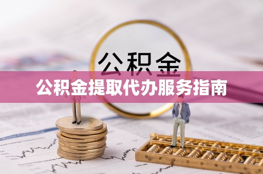 宽甸公积金提取代办服务指南