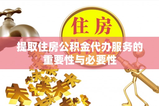 宽甸提取住房公积金代办服务的重要性与必要性