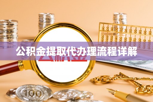 宽甸公积金提取代办理流程详解