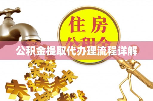 宽甸公积金提取代办理流程详解
