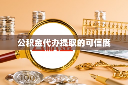 宽甸公积金代办提取的可信度