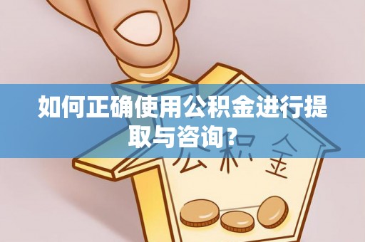宽甸如何正确使用公积金进行提取与咨询？