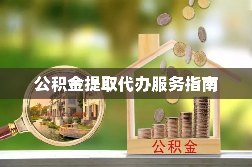 宽甸公积金提取代办服务指南
