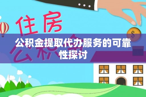 宽甸公积金提取代办服务的可靠性探讨