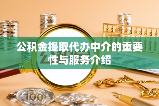 宽甸公积金提取代办中介的重要性与服务介绍