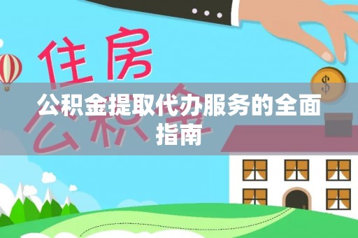 宽甸公积金提取代办服务的全面指南